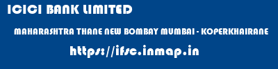 ICICI BANK LIMITED  MAHARASHTRA THANE NEW BOMBAY MUMBAI - KOPERKHAIRANE  ifsc code